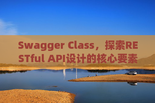 Swagger Class，探索RESTful API设计的核心要素