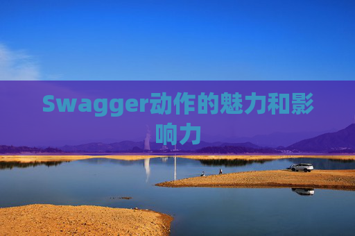 Swagger动作的魅力和影响力